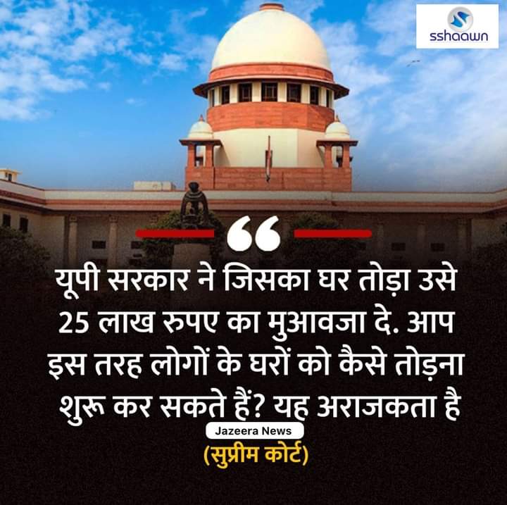 یوپی حکومت اس شخص کو 25 لاکھ روپے کا معاوضہ دے جس کا گھر گرا ہے۔ آپ لوگوں کے گھر اس طرح گرانا کیسے شروع کر سکتے ہیں؟ یہ افراتفری ہے (سپریم کورٹ)